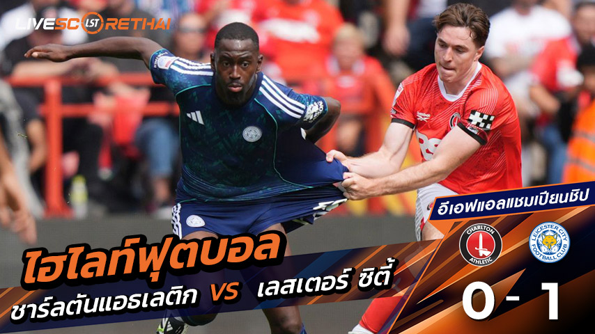 ไฮไลต์ฟุตบอล วันเสาร์ ที่ 23 สิงหาคม 2568 อีเอฟแอลแชมเปียนชิป : ชาร์ลตันแอธเลติก 0-1 เลสเตอร์ ซิตี้ 